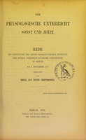 view Der physiologische Unterricht sonst und jetzt : Rede bei Eröffnung des neuen Physiologischen Instituts der Königl. Friedrich-Wilhelms-Universität zu Berlin am 6. November 1877 gehalten / von Emil du Bois-Reymond.