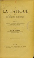 view De la fatigue et de son influence pathogénique : thèse présentée au concours pour l'agrégation (section de médecine et de médecine légale) et soutenue à la Faculté de médecine de Paris / par M. Carrieu.