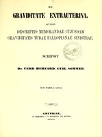 view De graviditate extrauterina : accedit descriptio memorandae cujusdam graviditatis tubae Fallopianae sinistrae / scripsit Ferd. Bernard. Guil. Sommer.