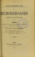 view Des hémorrhagies chez le nouveau-né : thèse présentée au concours pour l'agrégation en chirurgie (section d'accouchement) et soutenue à la Faculté de médecine de Paris / par Alban Ribemont.