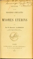 view Étude sur les grossesses compliquées de myomes utérins / par Ernest-J. Lambert.