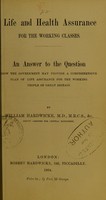 view Life and health assurance for the working classes : an answer to the question how the government may provide a comprehensive plan of life assurance for the working people of Great Britain / by William Hardwicke.