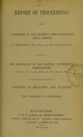 view Report of proceedings before a committee of Her Majesty's most honourable Privy Council, at Whitehall, 16th, 17th, and 18th January 1861, relative to the ordinances of the Scottish Universities' Commissioners, issued on 6th August 1859, and 19th March 1860, to regulate the granting of degrees in medicine and surgery in the University of Edinburgh.