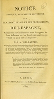 view Notice physique, médicale et historique sur le climat, le sol et les productions de l'Espagne : considérés particulièrement sous le rapport de leur influence sur les Armées étrangères qui y font ou qui y ont fait la guerre / par A. Willaume.