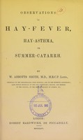 view Observations on hay-fever, hay-asthma, or summer-catarrh / by W. Abbotts Smith.