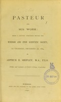 view Pasteur and his work : being a lecture delivered before the Windsor and Eton Scientific Society, on Thursday, December 5th, 1889 / by Arthur E. Shipley.