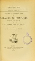 view Nouvelles observations de maladies chroniques traitées avec succès aux eaux thermales de Royat / par Alexandre Petit.