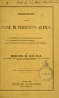 view Observations on the urine in pernicious anaemia : I. Excretion of pathological urobilin. II. Excretion of blood pigment. III. Excretion of iron in health and disease / by William Hunter.