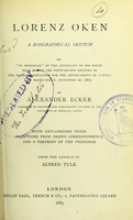 view Lorenz Oken : a biographical sketch or In memoriam of the centenary of his birth : read before the fifty-second meeting of the German Association for the Advancement of Science at Baden-Baden, September 20, 1879 / by Alexander Ecker, with explanatory notes, selections from Oken's correspondence and a portrait of the Professor ; from the German by Alfred Tulk.