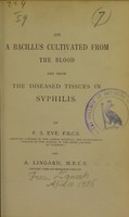 view On a bacillus cultivated from the blood and from the diseased tissues in syphilis / by F.S. Eve and A. Lingard.