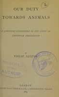 view Our duty towards animals : a question considered in the light of Christian philosophy / by Philip Austin.