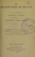 view The preservation of health : as it is affected by personal habits such as cleanliness, temperance, &c. / by Clement Dukes.