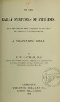 view On the early symptoms of phthisis : and the means best adapted to prevent or arrest its development : a graduation essay / by P.W. Latham.