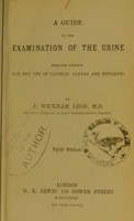 view A guide to the examination of the urine : designed chiefly for the use of clinical clerks and students / by J. Wickham Legg.