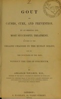 view Gout : its causes, cure, and prevention, by an original and most successful treatment, founded on the organic changes in the human solids, and on the functions of the skin, without the use of colchicum / by Abraham Toulmin.