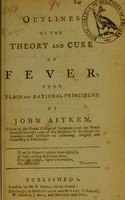 view Outlines of the theory and cure of fever, upon plain and rational principles / by John Aitken.