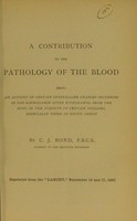 view A contribution to the pathology of the blood : being an account of certain crystalline changes occurring in the haemoglobin after withdrawal from the body, in the subjects of certain diseases, especially those of septic origin / by C.J. Bond.