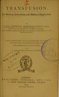 view Transfusion : its history, indications, and modes of application / by Chas. Egerton Jennings ; with engravings illustrating the author's syphon for intravenous injection and immediate transfusion, and a bibliographical index.