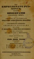 view De emphysemate pulmonum : dissertatio inauguralis medica quam consensu et auctoritate gratiosi medicorum ordinis in Universitate Literaria Friderica Guilelma pro summis in medicina et chirurgia honoribus rite sibi conciliandis die XXII. m. Maji a. MDCCCXXXVII h.l.q.s. publice defensurus est / auctore Frid. Henr. Wicht ; opponentibus H. Arens, J. Lappe, E. Petersen.