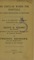 view On circular wards for hospitals, and their application at Hastings : read at the Health Congress, Hastings, May, 1889 / by Keith D. Young and Frederic Bagshawe.