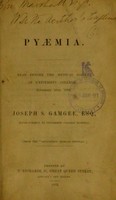 view On pyaemia : read before the Medical Society of University College, November 25th, 1852 / by Joseph S. Gamgee.