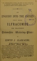 view An enquiry into the causes which render Ilfracombe the healthiest Devonshire watering-place / by Edwyn J. Slade-King.