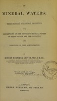 view On mineral waters : their physical & medicinal properties : with descriptions of the different mineral waters of Great Britain and the Continent, and directions for their administration / by Robert Mortimer Glover.