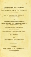 view Catechism of health : sure guide to health and longevity, chiefly for the use of schools, and the lower orders of society / by Bernard Christopher Faust ; translated from the German, revised and edited, with notes, and a memoir of the author, by a physician, with remarks on the cholera.