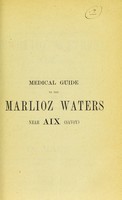 view Medical guide to the alkaline, sulphurated, iodurated and bromurated Marlioz waters near Aix (Savoy) : chemical composition of the Aesculapius spring, its curative effect in some affections, chiefly in lymphatism, scrofula, syphilis, skin and lung diseases : with remarks on the possibility of extending the hydrologic treatment to the indigent / by Dr. Macé ; translated by John P. Leonard.