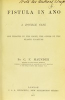 view Fistula in ano : a double case, one treated by the knife, the other by the elastic ligature / by C.F. Maunder.