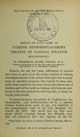 view Report of five cases of uterine retrodisplacement treated by vaginal fixation (Mackenrodt) / by Frederick Holme Wiggin.