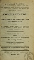 view Guilielmi Wagneri medicinae atque chirurgiae doctoris ... commentatio de feminarum in graviditate mutationibus : nec non de causis, quibus fiat, ut integra earum valetudo cum hisce mutationibus consistat.