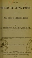 view On the theory of vital force, or, The true basis of medical science / by E. Haughton.