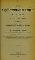 view Sulle acque termali e fanghi di Bormio nell'Alta Valtellina : osservazione medico-cliniche / del Dr. Gregorio Fedeli.