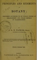 view Principles and rudiments of botany : delivered according to an Iulian system of arrangement and Julian method of classification / by C.R.W. Watkins.