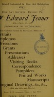 view Dr. Edward Jenner M.D., F.R.S., &c., &c. (discoverer of vaccination) : the collection formed by Frederick Mockler of portraits, diplomas, freedoms, grants, presentations, addresses, visiting books, correspondence, pamphlets, printed works, manuscripts, original drawings, &c., &c., with other relics and memorials.