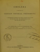 view Cholera in relation to certain physical phenomena : a contribution towards the special enquiry sanctioned by the Right Hon. the Secretaries of State for War and for India / by T.R. Lewis and D.D. Cunningham.