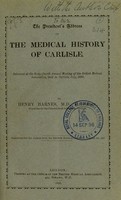 view The president's address on the medical history of Carlisle : delivered at the Sixty-fourth Annual Meeting of the British Medical Association, held in Carlisle, July, 1896 / by Henry Barnes.