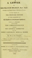 view A letter to Sir Francis Milman, Bart. M.D., President of the Royal College of Physicians of London, on the subject of the proposed reform in the condition of the apothecary and surgeon-apothecary : with an appendix, containing the correspondence between the general committee and the three corporate medical bodies / by one of the committee.