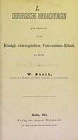 view Chirurgische Beobachtungen gesammelt in der Königl. chirurgischen Universitäts-Klinik zu Berlin / von W. Busch.