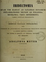 view Iridectomia : quam vim habeat ad sanandas oculorum inflammationes necnon ad tollenda mechanica visus impedimenta casibus nonnullis demonstratur : dissertatio inauguralis ophthalmiatrica quam consensu et auctoritate gratiosissimi medicorum ordinis in Academia Christiana-Albertina pro summis in medicina et chirurgia honoribus rite impetrandis / scripsit Adolphus Meyer.