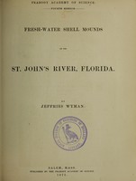 view Fresh-water shell mounds of the St. John's River, Florida / by Jeffries Wyman.