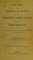 view Early history of the operation of ligature of the primitive carotid artery : with a report of forty-eight unpublished cases : and a summary of forty-four cases, with remarks, by Valentine Mott / by James R. Wood.