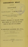 view Condemned meat : report to the Sanitary Committee of the Honourable the Commissioners of Sewers of the City of London, upon various methods of dealing with meat seized as unfit for human food in the City of London / by W. Sedgwick Saunders.