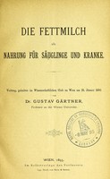 view Die Fettmilch als Nahrung für Säuglinge und Kranke : Vortrag, gehalten im Wissenschaftlichen Club zu Wien am 21. Jänner 1895 / von Gustav Gärtner.