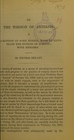 view On the torsion of arteries : a description of some models, made to illustrate the effects of torsion : with remarks / by Thomas Bryant.