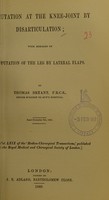 view Amputation at the knee-joint by disarticulation : with remarks on amputation of the leg by lateral flaps / by Thomas Bryant.