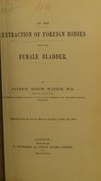 view On the extraction of foreign bodies from the female bladder / by Patrick Heron Watson.