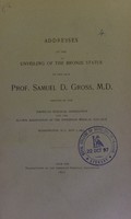 view Addresses at the unveiling of the bronze statue of the late Prof. Samuel D. Gross, M.D. : erected by the American Surgical Association and the Alumni Association of the Jefferson Medical College, Washington, D.C., May 5, 1897.