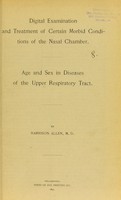 view Digital examination and treatment of certain morbid conditions of the nasal chamber ; Age and sex in diseases of the upper respiratory tract / by Harrison Allen.